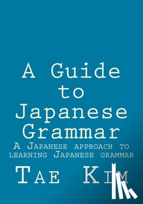 Kim, Tae K. - A Guide to Japanese Grammar: A Japanese approach to learning Japanese grammar