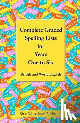 Kit's Educational Publishing - Complete Graded Spelling Lists for Years One to Six: British and World English