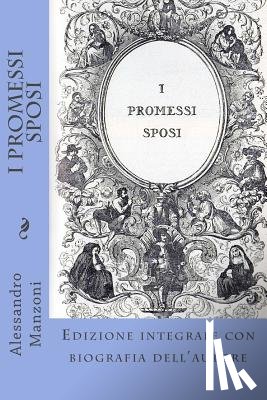 Manzoni, Alessandro - I Promessi Sposi: Edizione integrale con biografia dell'autore