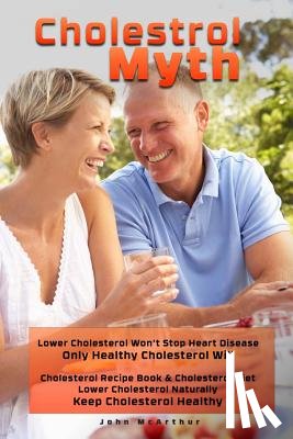 Merz, Cheri - Cholesterol Myth: Lower Cholesterol Won't Stop Heart Disease Only Healthy Cholesterol Will Cholesterol Recipe Book & Cholesterol Diet Lo