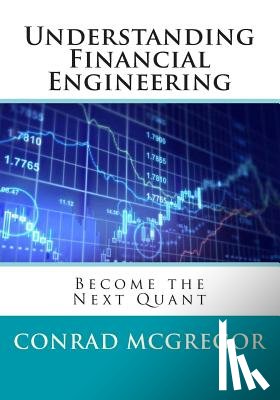 McGregor, Conrad - Understanding Financial Engineering: Become the Next Quant