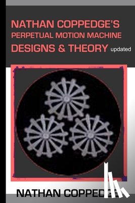 Coppedge, Nathan - Nathan Coppedge's Perpetual Motion Machine Designs & Theory