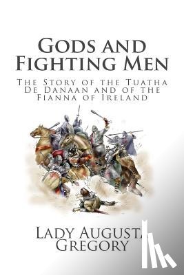 Gregory, Lady Augusta - Gods and Fighting Men: The Story of the Tuatha De Danaan and of the Fianna of Ireland