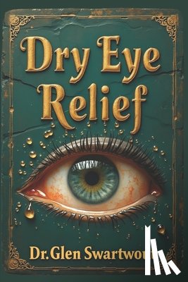 Swartwout, Glen - Dry Eye Relief: Natural Medicine for Accelerated Self-Healing
