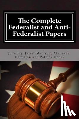 Madison, James - The Complete Federalist and Anti-Federalist Papers