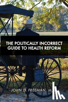 Freeman, John D. - The Politically Incorrect Guide to Health Reform