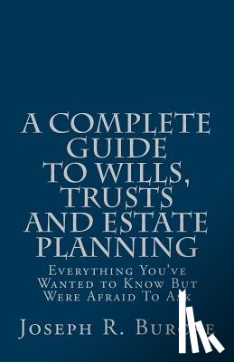 Burcke, Joseph R. - A Complete Guide to Wills, Trusts and Estate Planning: Everything You've Wanted to Know But Were Afraid To Ask