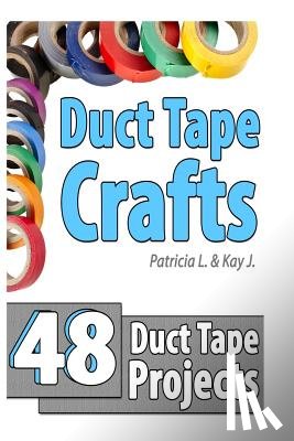 J, Kay - Duct Tape Crafts: 48 Duct Tape Projects