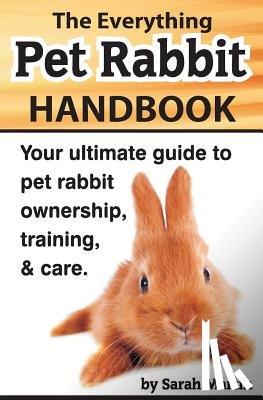 Martin, Sarah - The Everything Pet Rabbit Handbook: Your Ultimate Guide to Pet Rabbit Ownership, Training, and Care