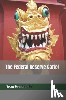 Henderson, Dean - The Federal Reserve Cartel