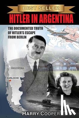 Cooper, Harry - Hitler in Argentina: The Documented Truth of Hitler's Escape from Berlin