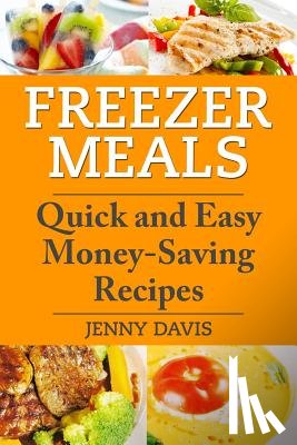 Davis, Jenny - Freezer Meals: Quick and Easy Money-Saving Recipes