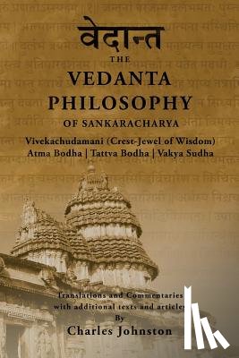 Johnston, Charles - The Vedanta Philosophy of Sankaracharya: Crest-Jewel of Wisdom, Atma Bodha, Tattva Bodha, Vakhya Sudha, Atmanatma-viveka, with Articles and Commentari