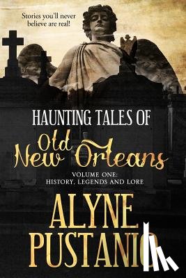 Pustanio, Alyne a. - Haunting Tales of Old New Orleans, Volume One: History, Legends and Lore