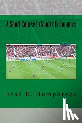 Humphreys, Brad R. - A Short Course in Sports Economics