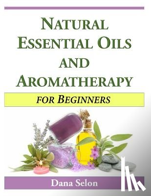 Selon, Dana - Natural Essential Oils and Aromatherapy for Beginners