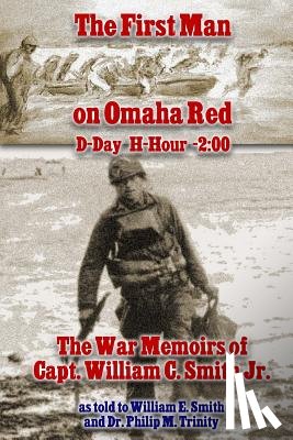 Smith, William E. - The First Man on Omaha Red: D-Day H-Hour -2:00: The War Memoirs of Capt. William C. Smith Jr.