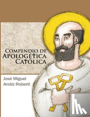 Roberti, José Miguel Arráiz - Compendio de Apologética Católica