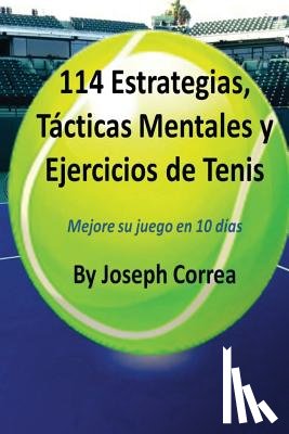 Correa, Joseph - 114 Estrategias, Tacticas Mentales y Ejercicios de Tenis: Mejore su juego en 10 dias