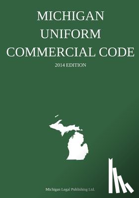 Michigan Legal Publishing Ltd - Michigan Uniform Commercial Code: 2014 Edition