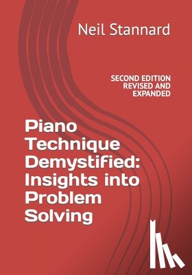 Stannard, Neil - Piano Technique Demystified Second Edition Revised and Expanded: Insights into Problem Solving