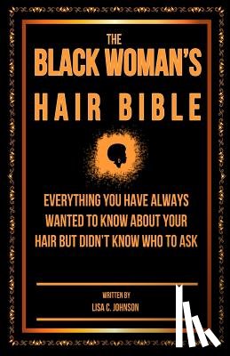 Johnson, Lisa C. - The Black Woman's Hair Bible: Everything You Have Always Wanted To Know About Your Hair But Didn't Know Who To Ask