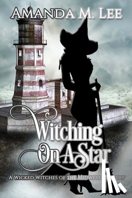 Lee, Amanda M. - Witching on a Star: A Wicked Witches of the Midwest Mystery -- Book 4