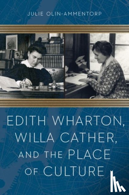 Olin-Ammentorp, Julie - Edith Wharton, Willa Cather, and the Place of Culture