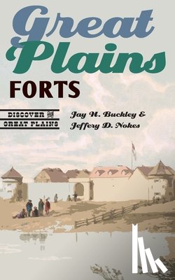Buckley, Jay H., Nokes, Jeffery D. - Great Plains Forts