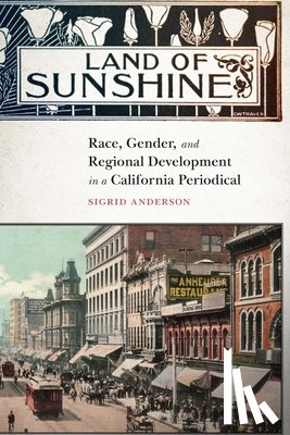 Anderson, Sigrid - Land of Sunshine: Race, Gender, and Regional Development in a California Periodical