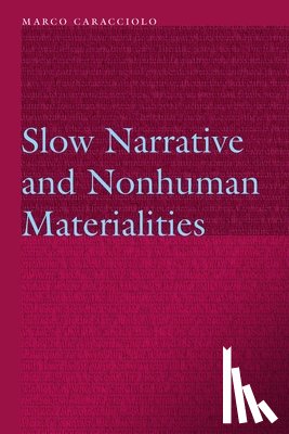 Caracciolo, Marco - Slow Narrative and Nonhuman Materialities