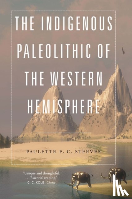 Steeves, Paulette F. C. - The Indigenous Paleolithic of the Western Hemisphere