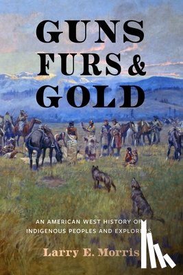 Morris, Larry E. - Guns, Furs, and Gold