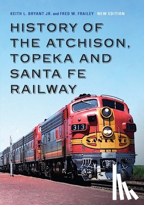 Bryant Jr., Keith L., Frailey, Fred W. - History of the Atchison, Topeka and Santa Fe Railway