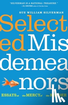 Silverman, Sue William - Selected Misdemeanors: Essays at the Mercy of the Reader