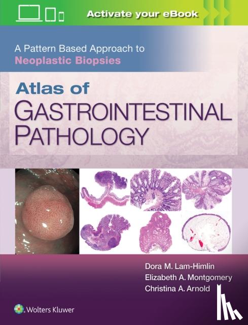 Arnold, Christina, Lam-Himlin, Dora, Montgomery, Elizabeth A. - Atlas of Gastrointestinal Pathology: A Pattern Based Approach to Neoplastic Biopsies