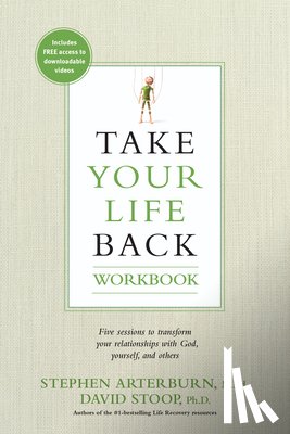 Arterburn, Stephen - Take Your Life Back: Five Sessions to Transform Your Relationships with God, Yourself, and Others