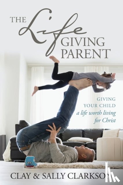 Clarkson, Sally - The Lifegiving Parent