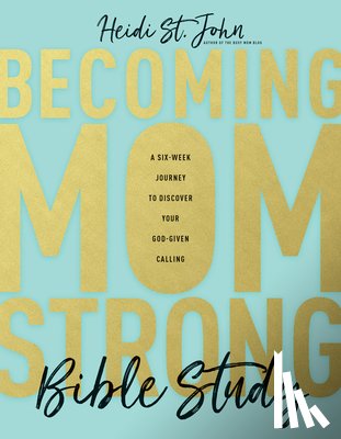St John Heidi - Becoming Momstrong Bible Study: A Six-Week Journey to Discover Your God-Given Calling