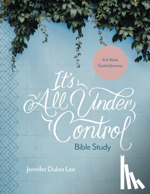 Lee, Jennifer Dukes - It's All Under Control Bible Study: A 6-Week Guided Journey