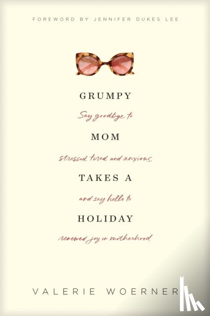 Woerner, Valerie - Grumpy Mom Takes a Holiday: Say Goodbye to Stressed, Tired, and Anxious, and Say Hello to Renewed Joy in Motherhood