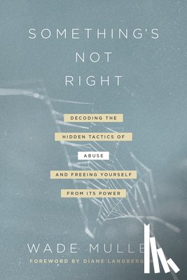 Mullen, Wade - Something's Not Right: Decoding the Hidden Tactics of Abuse--And Freeing Yourself from Its Power