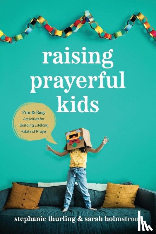 Thurling, Stephanie, Holmstrom, Sarah - Raising Prayerful Kids