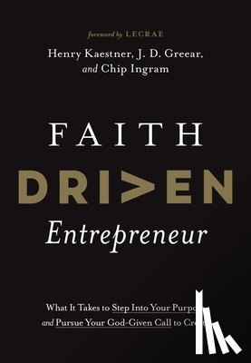 Kaestner, Henry - Faith Driven Entrepreneur: What It Takes to Step Into Your Purpose and Pursue Your God-Given Call to Create