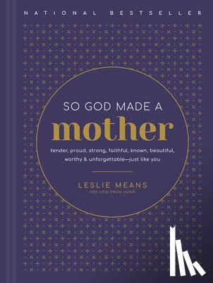 Means, Leslie - So God Made a Mother: Tender, Proud, Strong, Faithful, Known, Beautiful, Worthy, and Unforgettable--Just Like You