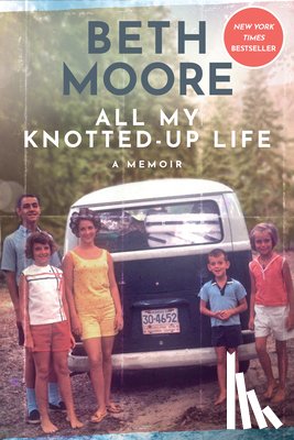 Moore, Beth - All My Knotted-Up Life: A Memoir