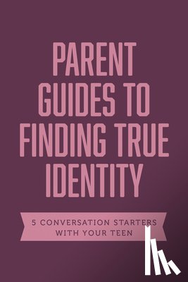 Axis - Parent Guides to Finding True Identity: 5 Conversation Starters: Teen Identity / LGBTQ+ and Your Teen / Body Positivity / Eating Disorders / Fear and