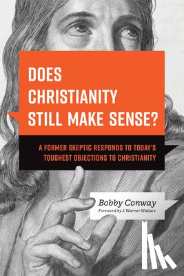 Conway, Bobby - Does Christianity Still Make Sense?: A Former Skeptic Responds to Today's Toughest Objections to Christianity