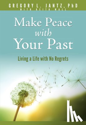 L., Jantz Ph. D. Gregory - Make Peace with Your Past