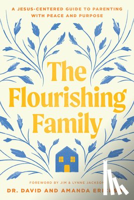 Erickson, David - The Flourishing Family: A Jesus-Centered Guide to Parenting with Peace and Purpose
